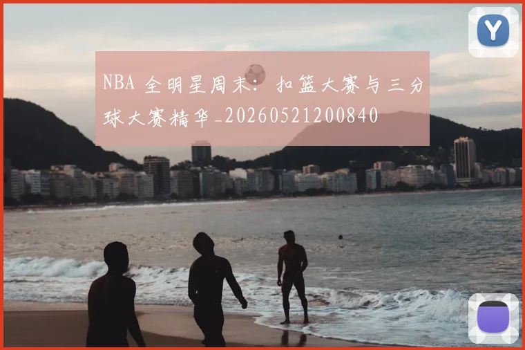 NBA 全明星周末：扣篮大赛与三分球大赛精华_20260521200840