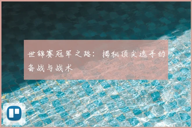 世锦赛冠军之路：揭秘顶尖选手的备战与战术