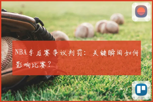 NBA季后赛争议判罚：关键瞬间如何影响比赛？